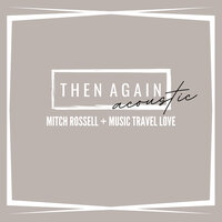 Then Again - Mitch Rossell, Music Travel Love