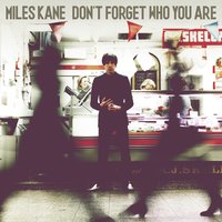 Don't Forget Who You Are - Miles Kane