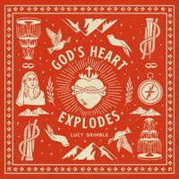 God's Heart Explodes - Lucy Grimble, Matt Redman, Dave Powell