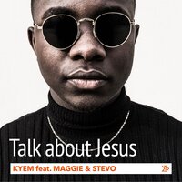 Talk About Jesus - Kyem, Stevo, Maggie