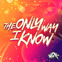 The Only Way I Know - MDK
