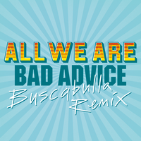 Bad Advice - All We Are, Buscabulla