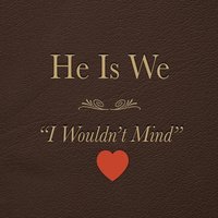 I Wouldn't Mind - He Is We