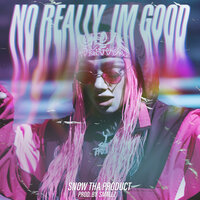 No Really, Im Good - Snow Tha Product