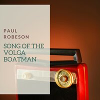 Song of the Volga Boatman - Paul Robeson