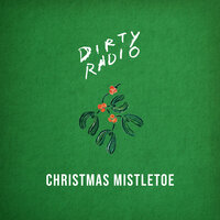 Christmas Mistletoe - Dirty Radio