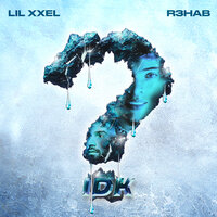 IDK (Imperfect) - R3HAB, Lil Xxel