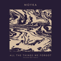 All The Things We Forgot - Moyka, The Golden Boy