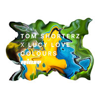 Colours - Tom Shorterz, Lucy Love, Royal-T