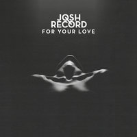 For Your Love - Josh Record, Full Crate