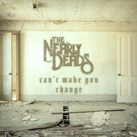 Can't Make You Change - The Nearly Deads