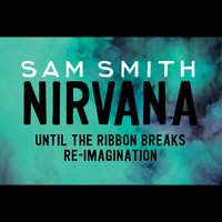 Nirvana - Sam Smith, Until The Ribbon Breaks
