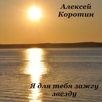 Я для тебя зажгу звезду - Алексей Коротин