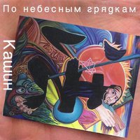 По небесным грядкам - Павел Кашин