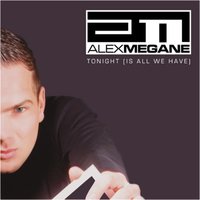 Tonight (Is All We Have) - Alex Megane