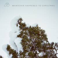 Whatever Happened to Christmas - Andrew Belle