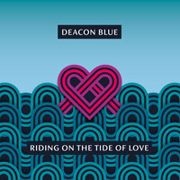 Riding on the Tide of Love - Deacon Blue