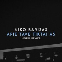 Apie Tave Tiktai Aš - Niko Barisas, Noro