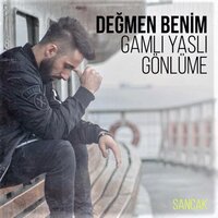 Değmen Benim Gamlı Yaslı Gönlüme - Sancak