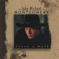 This One's Gonna Leave a Mark - John Michael Montgomery