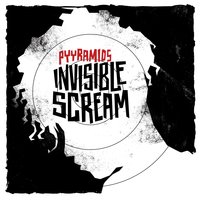 Invisible Scream - Pyyramids