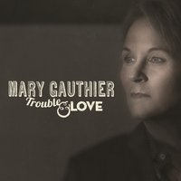 Trouble and Love - Mary Gauthier