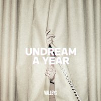 Undream a Year - Valleys