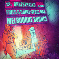 Melbourne Bounce - Orkestrated, Big Nab, Fries
