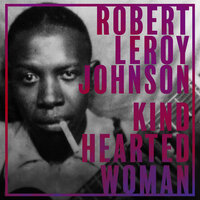 Kind Hearted Woman - Robert Leroy Johnson