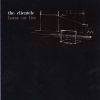 House on Fire - The Clientele