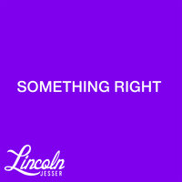 Something Right - Lincoln Jesser