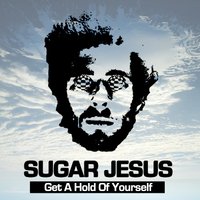 Get a Hold of Yourself - Sugar Jesus