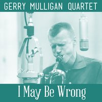 I May Be Wrong - The Gerry Mulligan Quartet