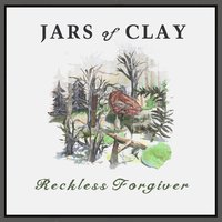 Reckless Forgiver - Jars Of Clay