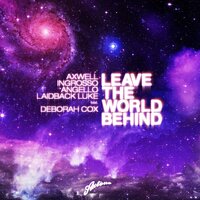 Leave The World Behind - Axwell, Sebastian Ingrosso, Steve Angello