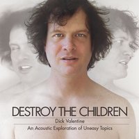 Destroy the Children - Dick Valentine