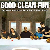 Between Christian Rock and a Hard Place - Good Clean Fun