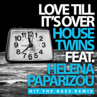 Love Till It's Over - HouseTwins, Helena Paparizou, Hit The Bass
