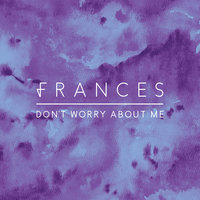 Don't Worry About Me - Frances, Aquilo