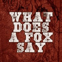 What Does The Fox Say - Say It Loud