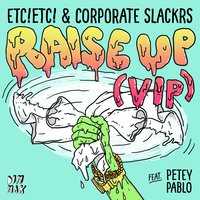 Raise Up [VIP] - Etc!Etc!, Corporate Slackrs, Petey Pablo