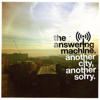 Another City, Another Sorry - The Answering Machine