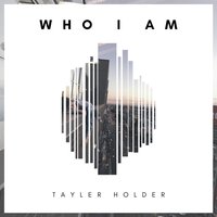 Who I Am - Tayler Holder