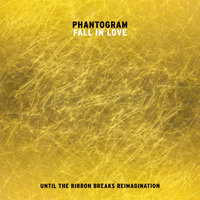 Fall In Love - Phantogram, Until The Ribbon Breaks