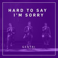 Hard to Say I'm Sorry - Gentri