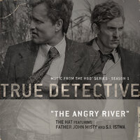 The Angry River [Theme From the HBO Series True Detective] - The Hat, Father John Misty, SI Istwa