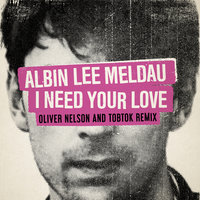 I Need Your Love - Albin Lee Meldau, Oliver Nelson, Tobtok