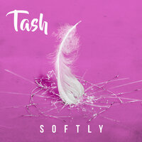 Softly - Tash