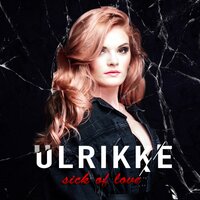 Sick of Love - Ulrikke