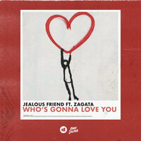 Who's Gonna Love You - Jealous Friend, Zagata